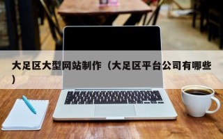 海口大足区大型网站制作（大足区平台公司有哪些）