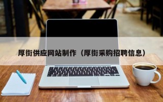 海口厚街供应网站制作（厚街采购招聘信息）